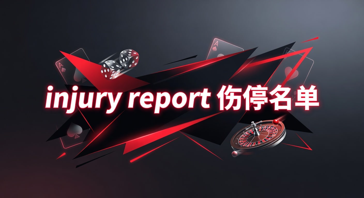 injury report 伤停名单：赛前判断与临场读法